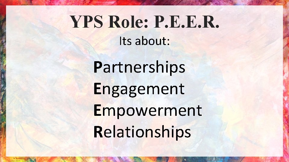 YPS Role: P. E. E. R. Its about: Partnerships Engagement Empowerment Relationships 