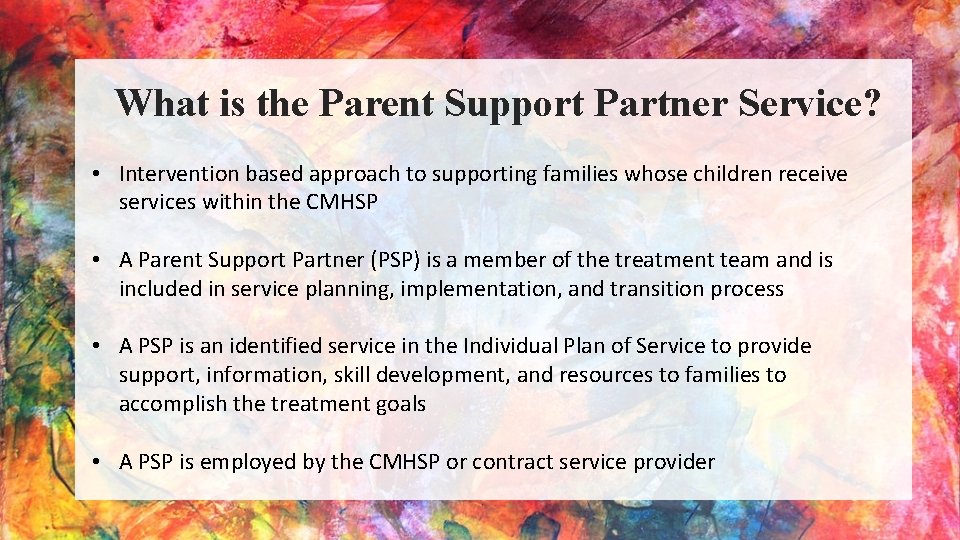 What is the Parent Support Partner Service? • Intervention based approach to supporting families