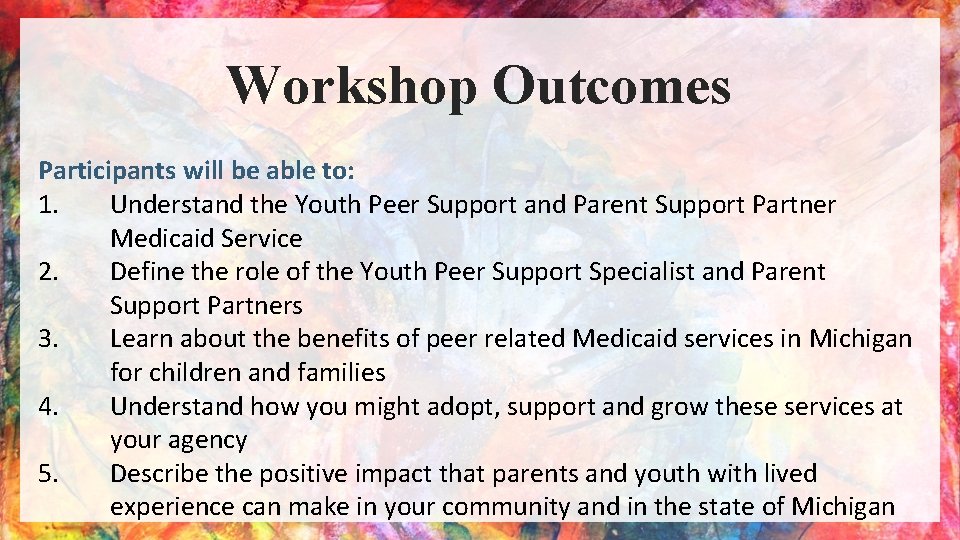 Workshop Outcomes Participants will be able to: 1. Understand the Youth Peer Support and