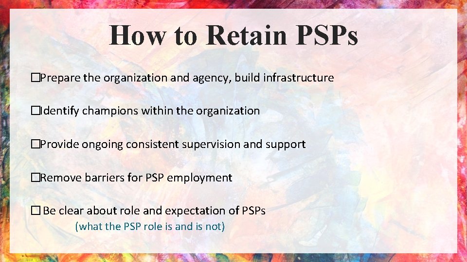 How to Retain PSPs �Prepare the organization and agency, build infrastructure �Identify champions within