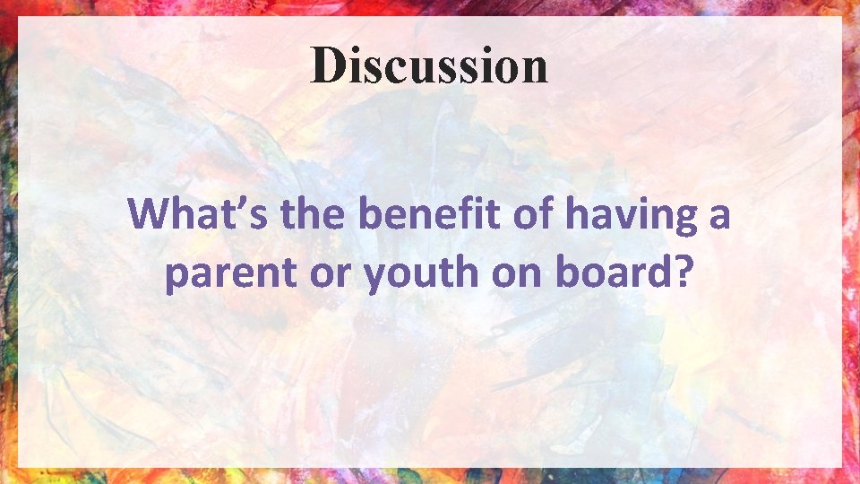 Discussion What’s the benefit of having a parent or youth on board? 