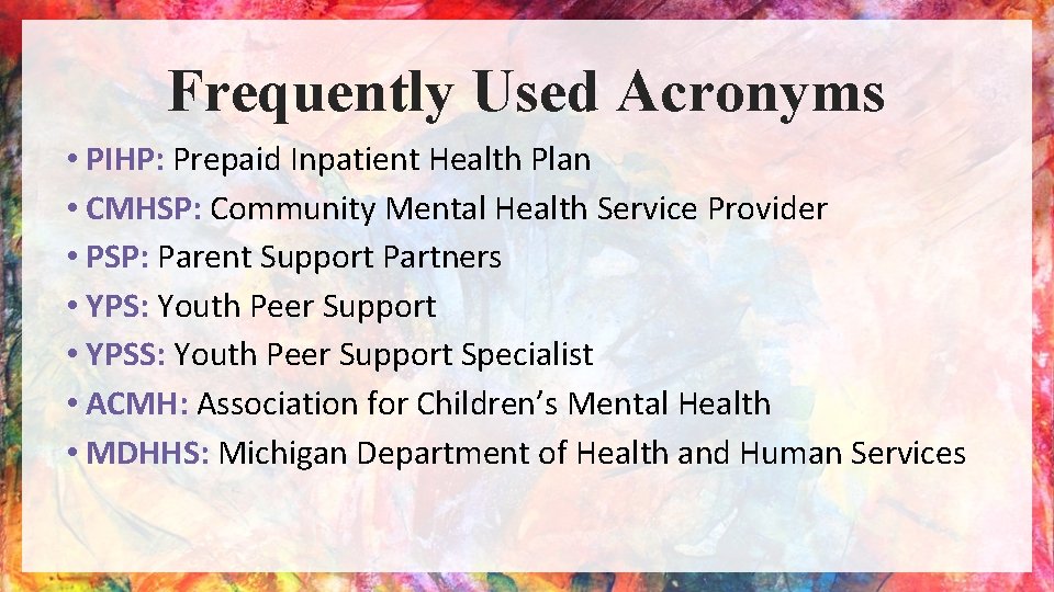 Frequently Used Acronyms • PIHP: Prepaid Inpatient Health Plan • CMHSP: Community Mental Health