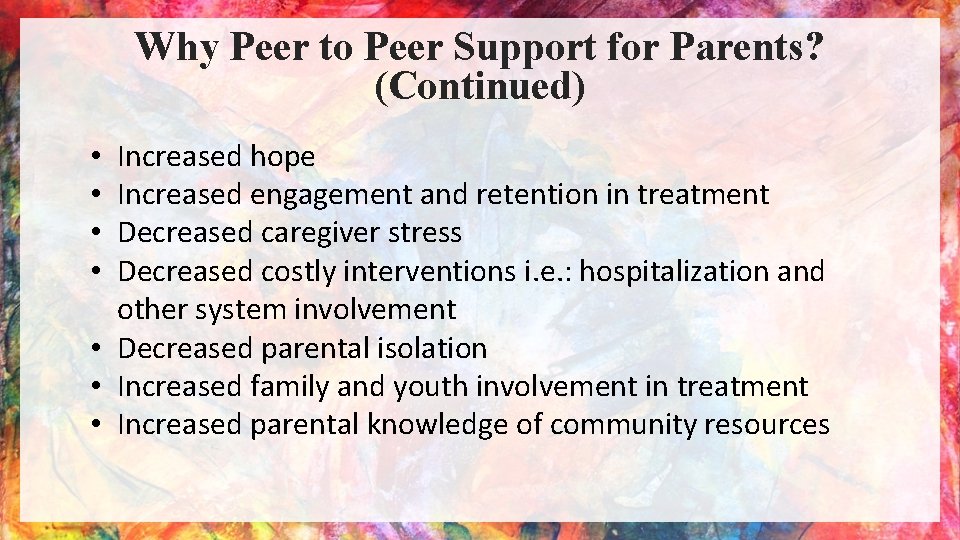 Why Peer to Peer Support for Parents? (Continued) Increased hope Increased engagement and retention