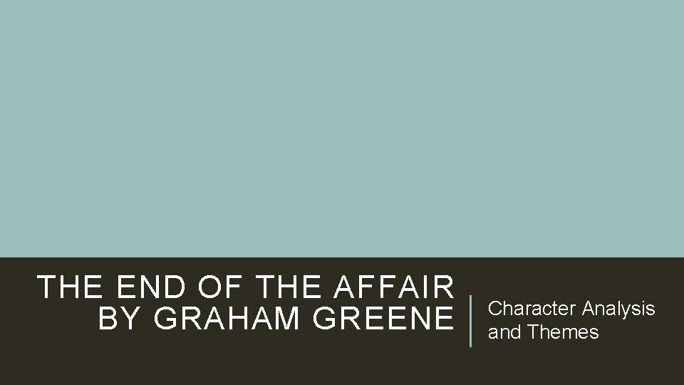 THE END OF THE AFFAIR BY GRAHAM GREENE Character Analysis and Themes 