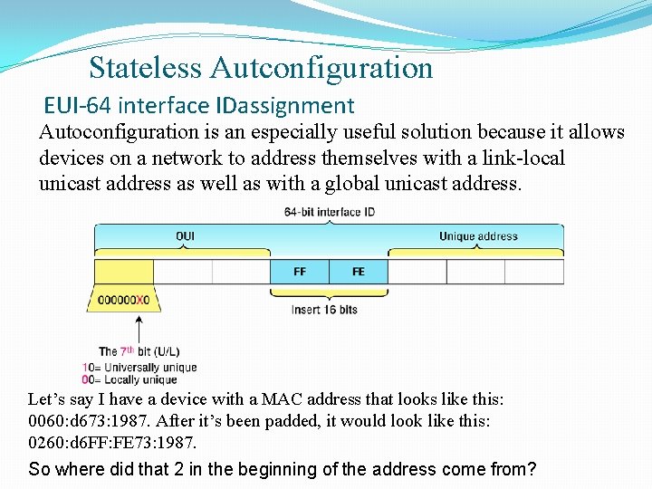 Stateless Autconfiguration EUI-64 interface IDassignment Autoconfiguration is an especially useful solution because it allows