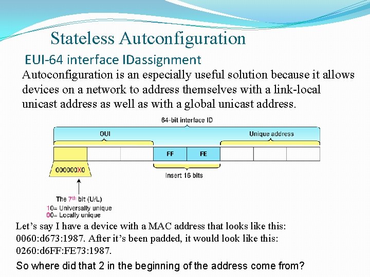 Stateless Autconfiguration EUI-64 interface IDassignment Autoconfiguration is an especially useful solution because it allows