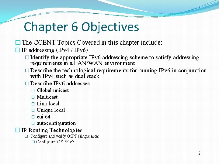 Chapter 6 Objectives �The CCENT Topics Covered in this chapter include: � IP addressing