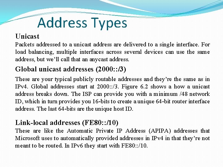 Address Types Unicast Packets addressed to a unicast address are delivered to a single