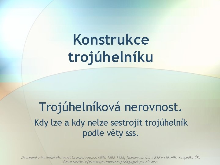 Konstrukce trojúhelníku Trojúhelníková nerovnost. Kdy lze a kdy nelze sestrojit trojúhelník podle věty sss.