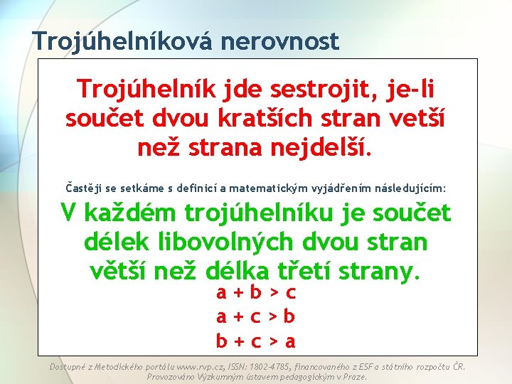 Trojúhelníková nerovnost Trojúhelník jde sestrojit, je-li součet dvou kratších stran vetší než strana nejdelší.