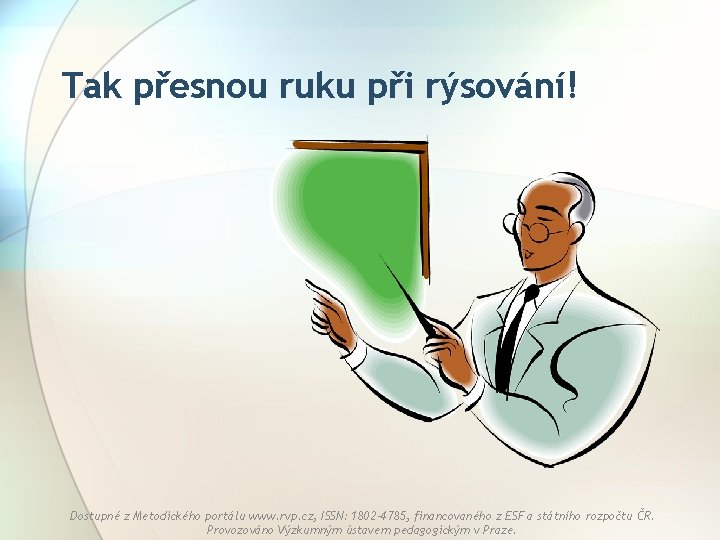 Tak přesnou ruku při rýsování! Dostupné z Metodického portálu www. rvp. cz, ISSN: 1802