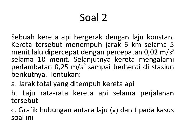 Soal 2 Sebuah kereta api bergerak dengan laju konstan. Kereta tersebut menempuh jarak 6