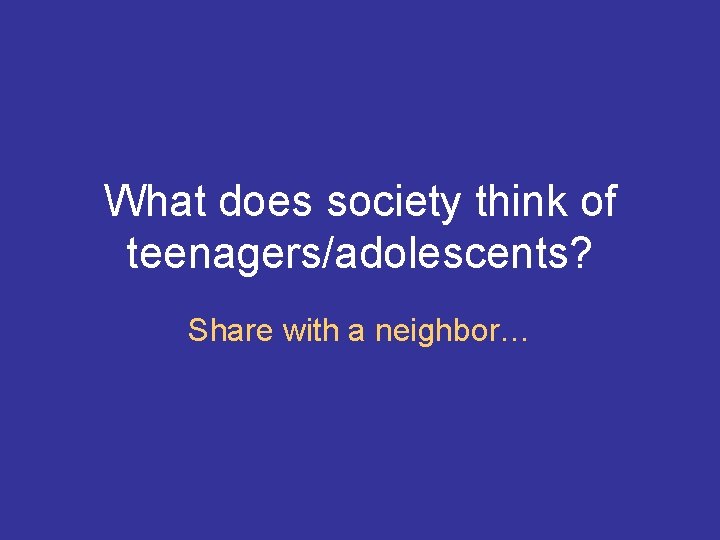 What does society think of teenagers/adolescents? Share with a neighbor… 