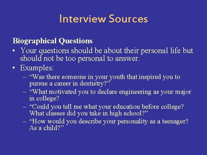 Interview Sources Biographical Questions • Your questions should be about their personal life but