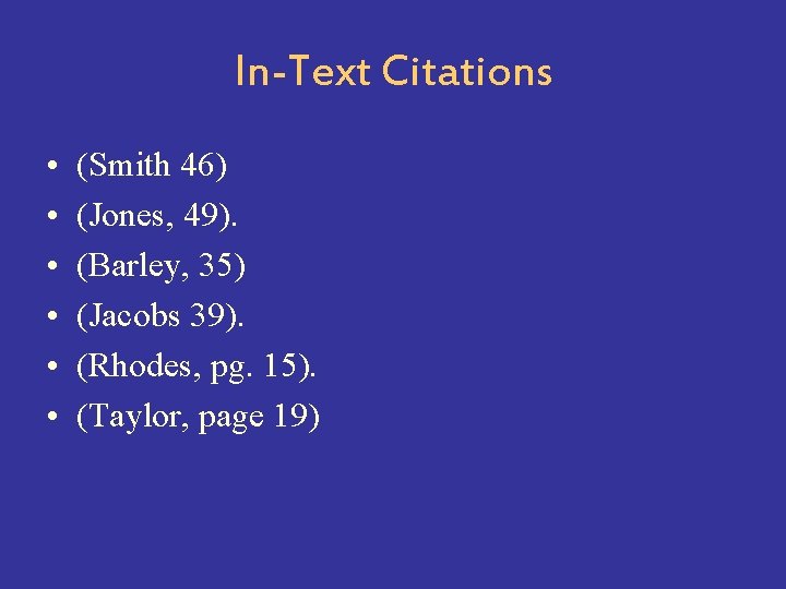 In-Text Citations • • • (Smith 46) (Jones, 49). (Barley, 35) (Jacobs 39). (Rhodes,