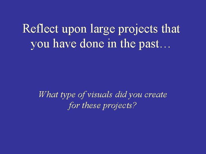 Reflect upon large projects that you have done in the past… What type of