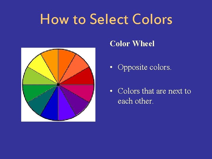 How to Select Colors Color Wheel • Opposite colors. • Colors that are next