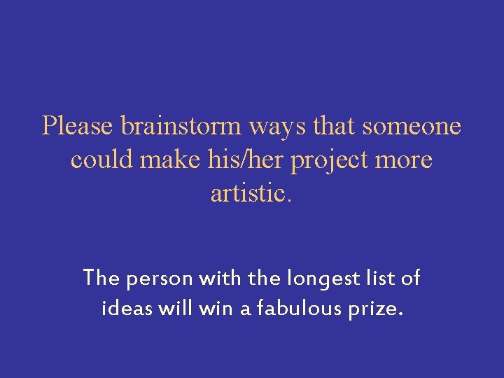 Please brainstorm ways that someone could make his/her project more artistic. The person with