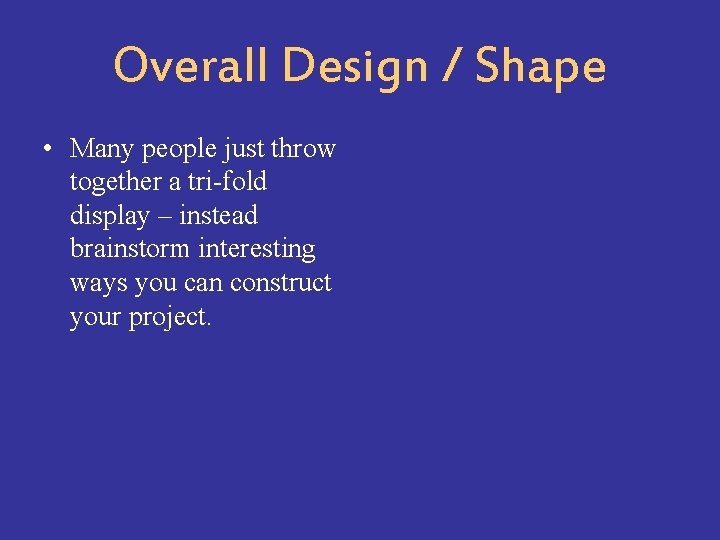 Overall Design / Shape • Many people just throw together a tri-fold display –