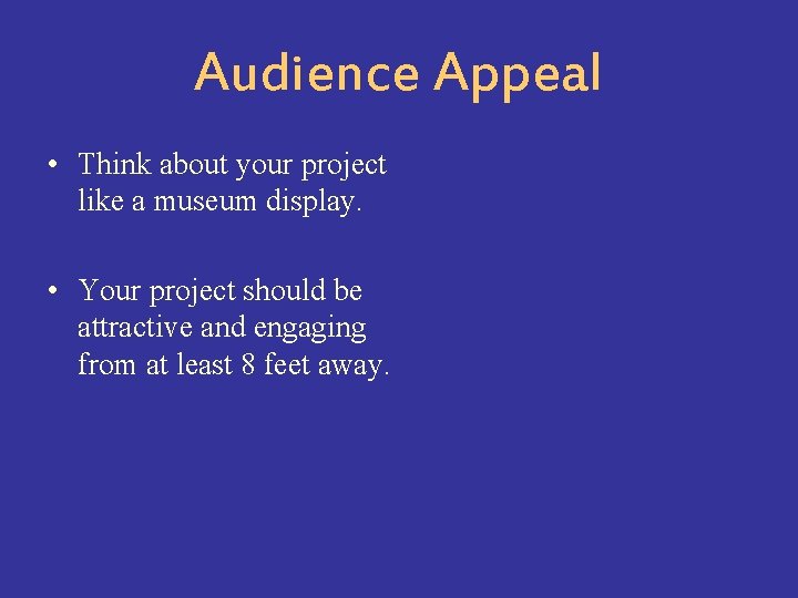 Audience Appeal • Think about your project like a museum display. • Your project