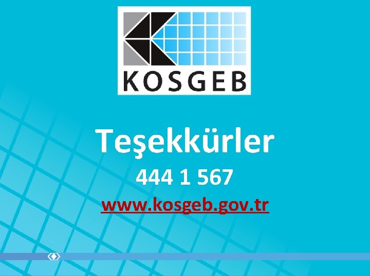 Teşekkürler 444 1 567 www. kosgeb. gov. tr 