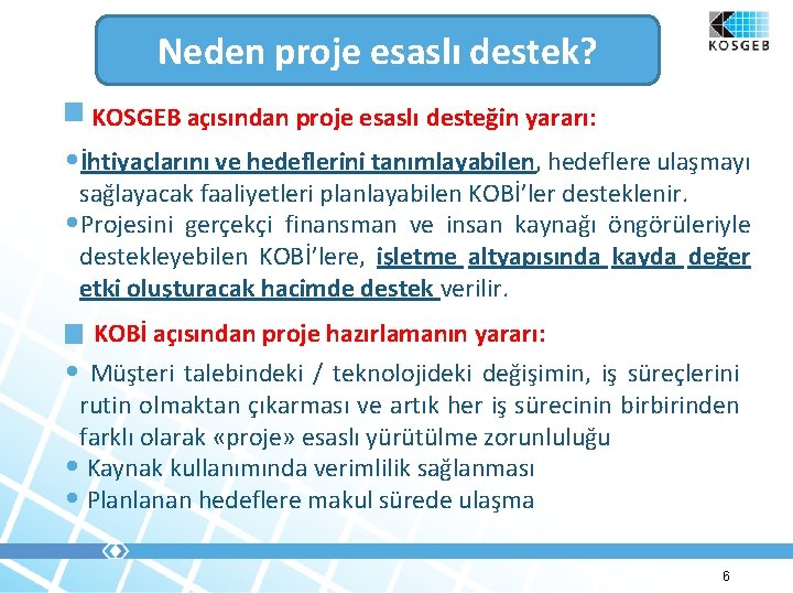 Neden proje esaslı destek? KOSGEB açısından proje esaslı desteğin yararı: • İhtiyaçlarını ve hedeflerini