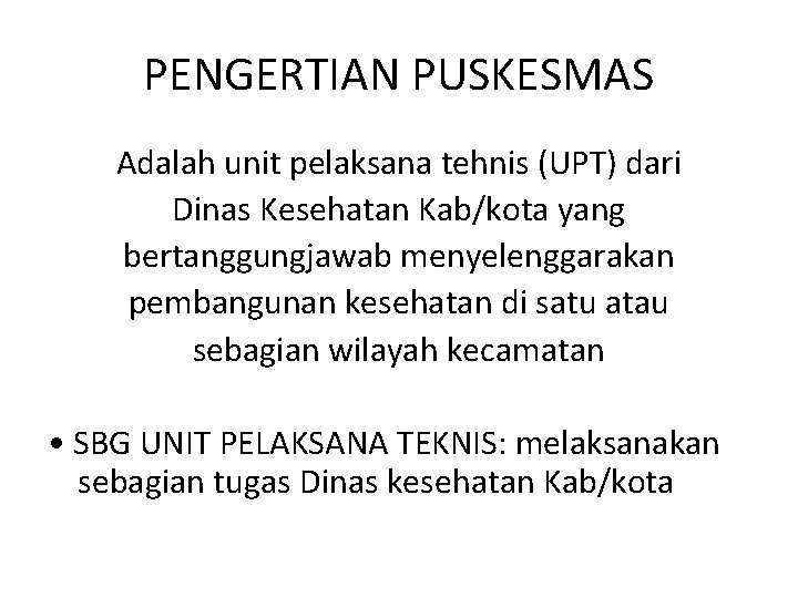 PENGERTIAN PUSKESMAS Adalah unit pelaksana tehnis (UPT) dari Dinas Kesehatan Kab/kota yang bertanggungjawab menyelenggarakan