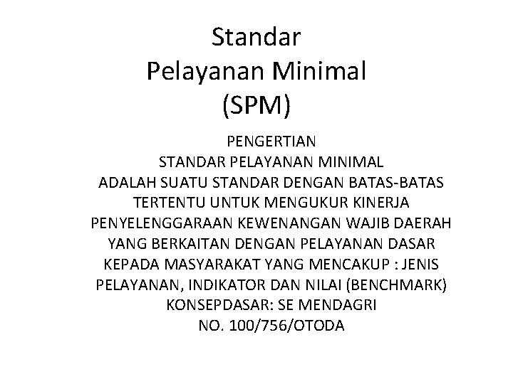 Standar Pelayanan Minimal (SPM) PENGERTIAN STANDAR PELAYANAN MINIMAL ADALAH SUATU STANDAR DENGAN BATAS-BATAS TERTENTU