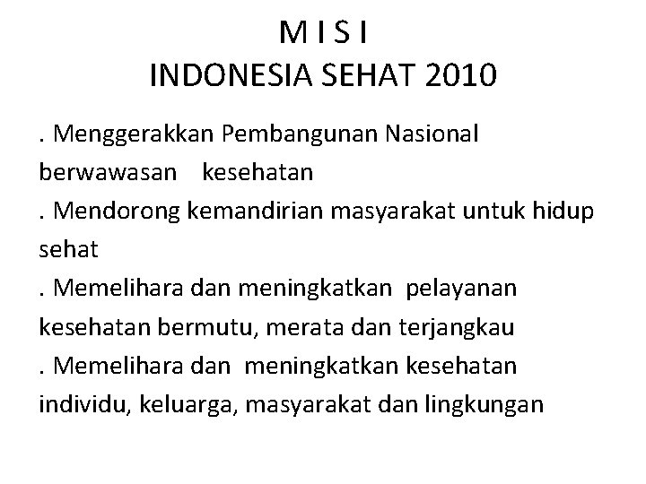 MISI INDONESIA SEHAT 2010. Menggerakkan Pembangunan Nasional berwawasan kesehatan. Mendorong kemandirian masyarakat untuk hidup