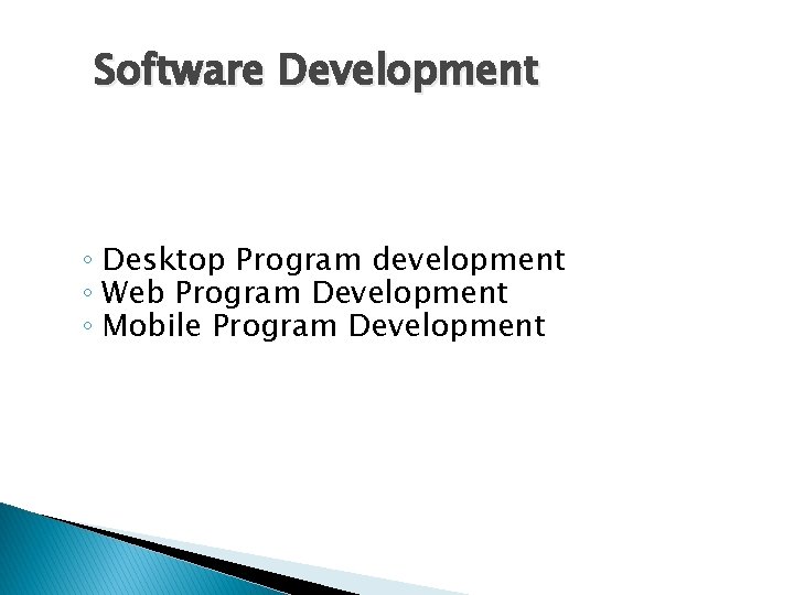 Software Development ◦ Desktop Program development ◦ Web Program Development ◦ Mobile Program Development