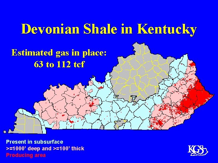 Devonian Shale in Kentucky Estimated gas in place: 63 to 112 tcf Present in