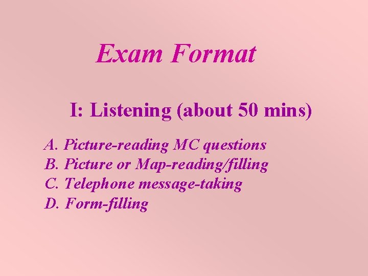 Exam Format I: Listening (about 50 mins) A. Picture-reading MC questions B. Picture or