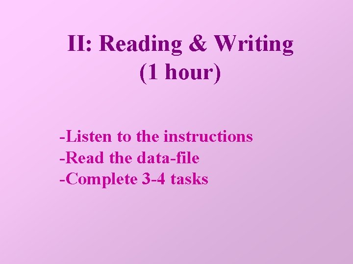 II: Reading & Writing (1 hour) -Listen to the instructions -Read the data-file -Complete