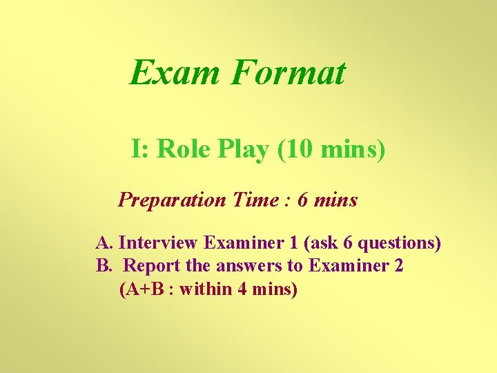 Exam Format I: Role Play (10 mins) Preparation Time : 6 mins A. Interview