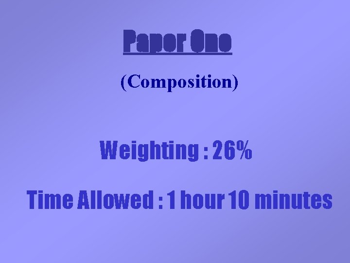 Paper One (Composition) Weighting : 26% Time Allowed : 1 hour 10 minutes 