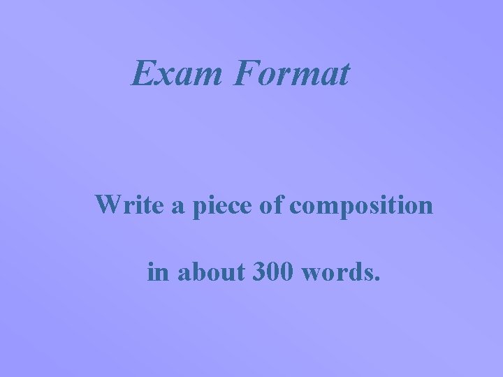 Exam Format Write a piece of composition in about 300 words. 