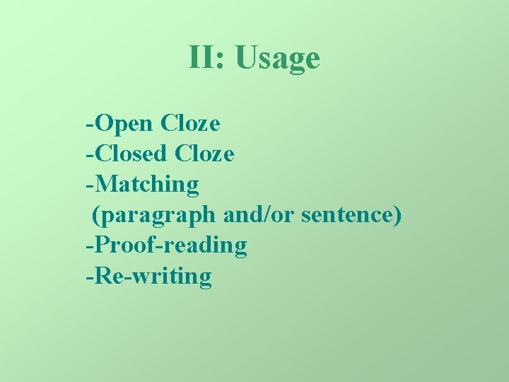 II: Usage -Open Cloze -Closed Cloze -Matching (paragraph and/or sentence) -Proof-reading -Re-writing 