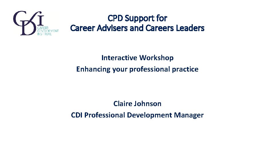 CPD Support for Career Advisers and Careers Leaders Interactive Workshop Enhancing your professional practice