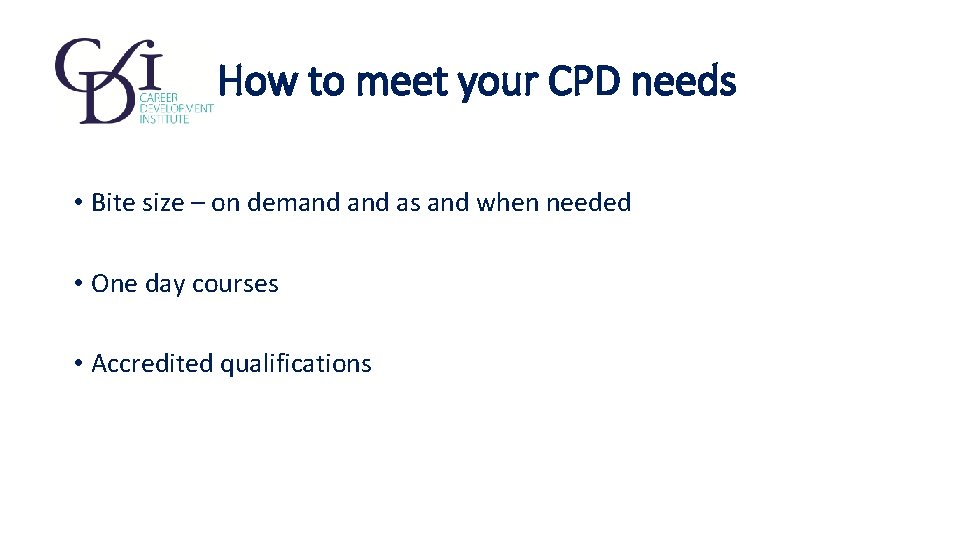 How to meet your CPD needs • Bite size – on demand as and