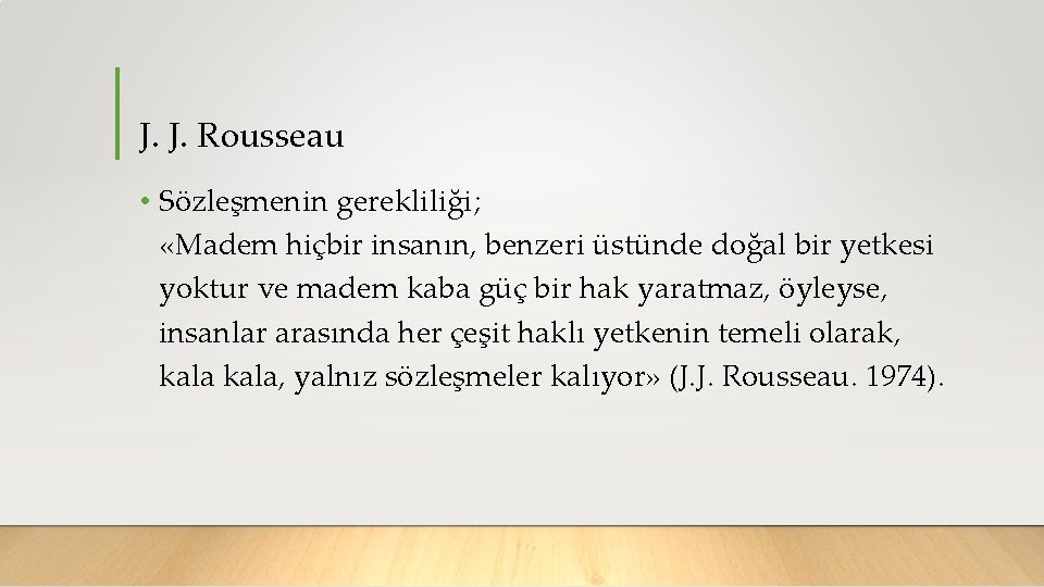 J. J. Rousseau • Sözleşmenin gerekliliği; «Madem hiçbir insanın, benzeri üstünde doğal bir yetkesi