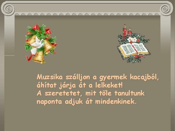 Muzsika szálljon a gyermek kacajból, áhítat járja át a lelkeket! A szeretetet, mit tőle