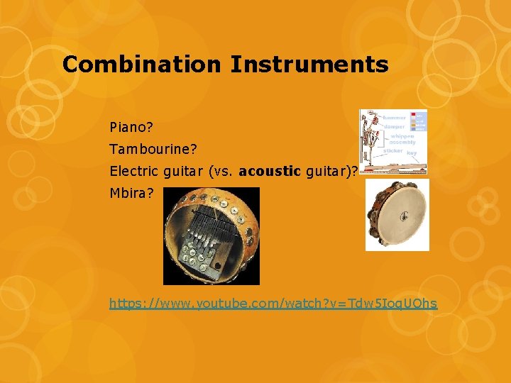 Combination Instruments Piano? Tambourine? Electric guitar (vs. acoustic guitar)? Mbira? https: //www. youtube. com/watch? Combination Instruments Piano? Tambourine? Electric guitar (vs. acoustic guitar)? Mbira? https: //www. youtube. com/watch?