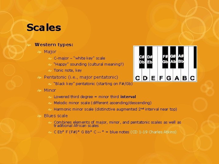 Scales Western types: Major C-major – “white key” scale “Happy” sounding (cultural meaning? ) Scales Western types: Major C-major – “white key” scale “Happy” sounding (cultural meaning? )