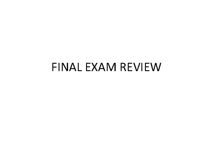 FINAL EXAM REVIEW 