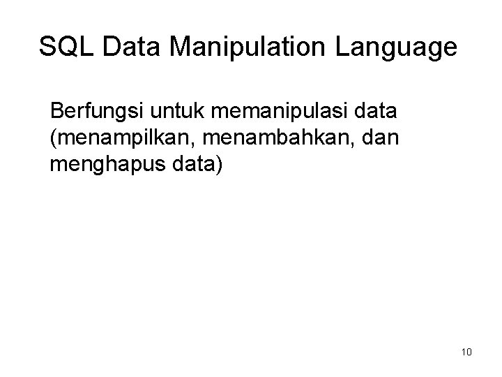 SQL Data Manipulation Language Berfungsi untuk memanipulasi data (menampilkan, menambahkan, dan menghapus data) 10