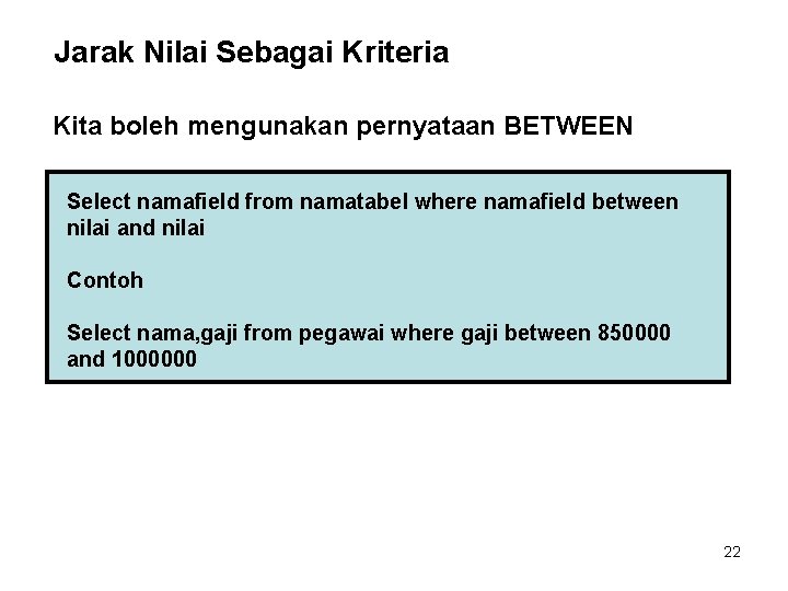 Jarak Nilai Sebagai Kriteria Kita boleh mengunakan pernyataan BETWEEN Select namafield from namatabel where