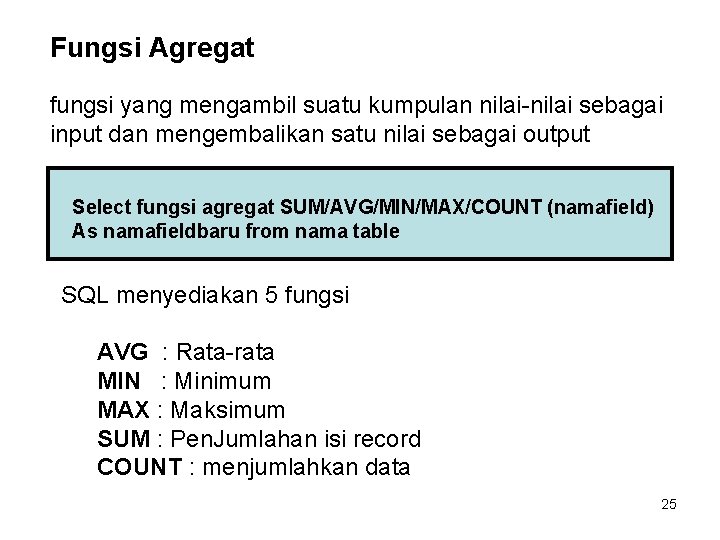 Fungsi Agregat fungsi yang mengambil suatu kumpulan nilai-nilai sebagai input dan mengembalikan satu nilai