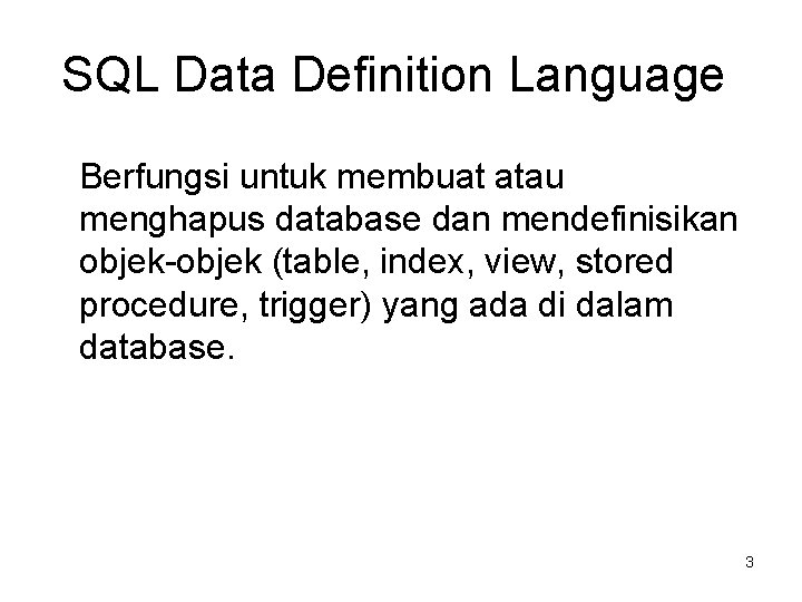 SQL Data Definition Language Berfungsi untuk membuat atau menghapus database dan mendefinisikan objek-objek (table,