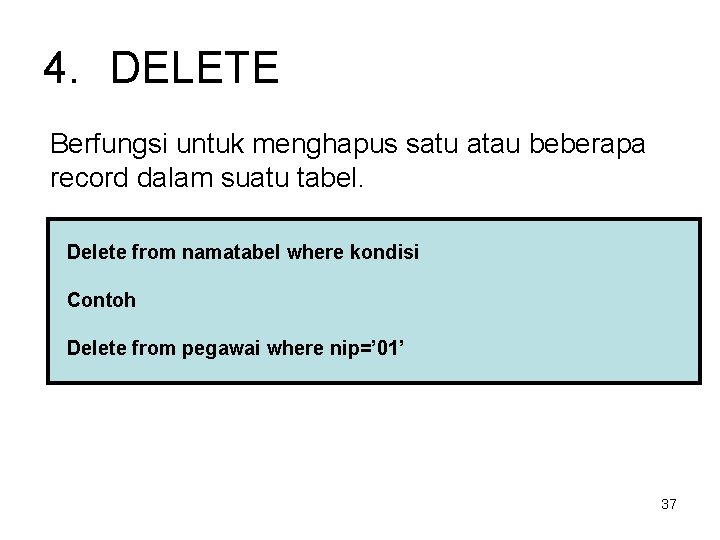 4. DELETE Berfungsi untuk menghapus satu atau beberapa record dalam suatu tabel. Delete from