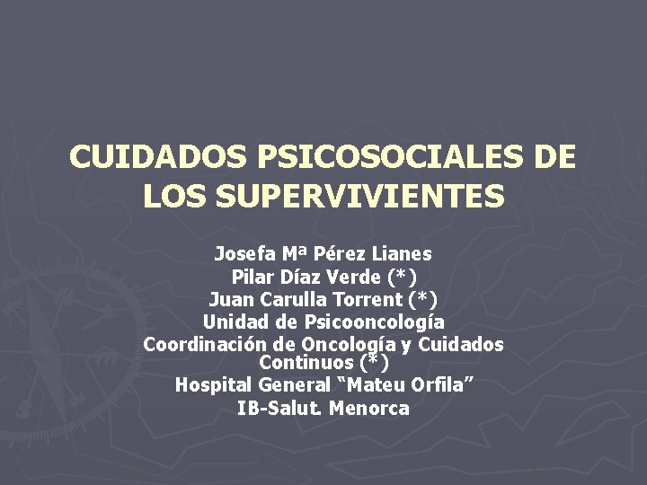 CUIDADOS PSICOSOCIALES DE LOS SUPERVIVIENTES Josefa Mª Pérez Lianes Pilar Díaz Verde (*) Juan